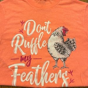 Chicken t-shirt. Don’t ruffle my feathers!!!